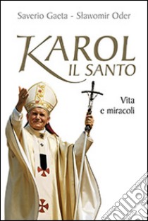 Karol il santo. Vita e miracoli libro di Gaeta Saverio; Oder Slawomir