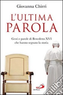 L'ultima parola. Gesti e parole di Benedetto XVI che hanno segnato la storia libro di Chirri Giovanna