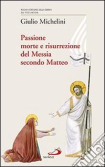 Passione, morte e risurrezione del Messia secondo Matteo libro di Michelini Giulio