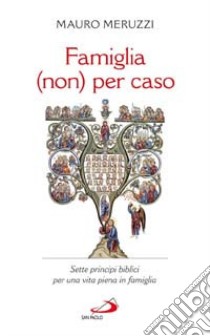 Famiglia (non) per caso. Sette principi biblici per una vita piena in famiglia libro di Meruzzi Mauro