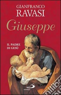 Giuseppe. Il padre di Gesù libro di Ravasi Gianfranco