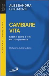 Cambiare vita. Epoche, parole e fonti del «fare penitenza» libro di Costanzo Alessandra