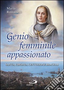 Genio femminile appassionato. Santa Virginia Centurione Bracelli libro di Romanelli Maria