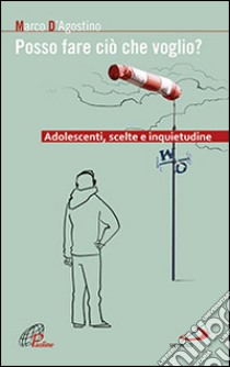 Posso fare ciò che voglio? Adolescenti, scelte e inquietudine libro di D'Agostino Marco