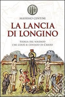 La lancia di Longino libro di Centini Massimo