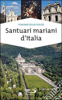 Santuari mariani d'Italia. Accoglienza e spiritualità libro di Di Pea Stefano