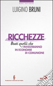 Ricchezze. Beati quelli che investiranno in economie di comunione libro di Bruni Luigino