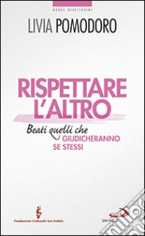 Rispettare l'altro. Beati quelli che giudicheranno se stessi libro di Pomodoro Livia