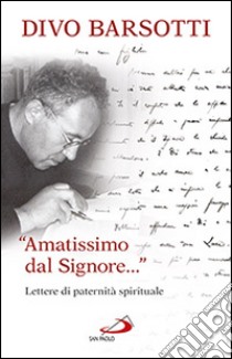 «Amatissimo dal signore...». Lettere di paternità spirituale libro di Barsotti Divo