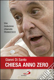 Chiesa anno zero. Una rivoluzione chiamata Francesco libro di Di Santo Gianni