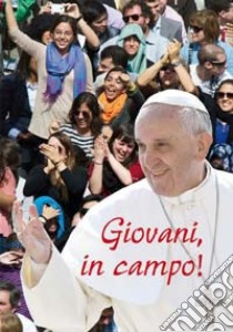 Giovani, in campo! «Calciate in avanti, giocate in attacco, sempre!» libro di Francesco (Jorge Mario Bergoglio)