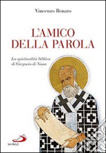 L'amico della parola. La spiritualità biblica di Gregorio di Nissa libro di Bonato Vincenzo