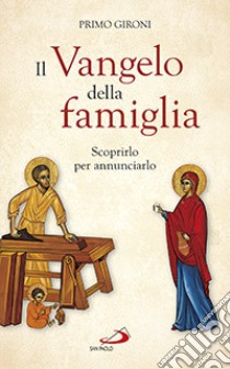 Il Vangelo della famiglia. Scoprirlo per annunciarlo libro di Gironi Primo