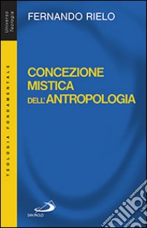 Concezione mistica dell'antropologia libro di Rielo Fernando; López Sevillano J. M. (cur.)