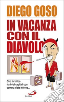 In vacanza con il diavolo. Giro turistico fra i vizi capitali con camera vista inferno... libro di Goso Diego