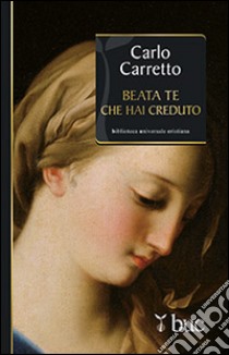 Beata Te che hai creduto libro di Carretto Carlo