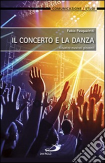 Il concerto e la danza. Ritualità musicali giovanili libro di Pasqualetti Fabio