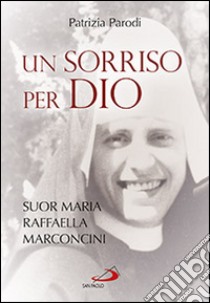 Un sorriso per Dio. Suor Maria Raffaella Marconcini libro di Parodi Patrizia