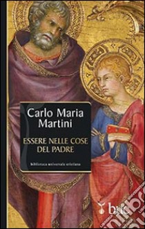 Essere nelle cose del Padre. Il dono della vocazione libro di Martini Carlo Maria