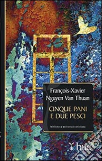 Cinque pani e due pesci. Dalla sofferenza del carcere una gioiosa testimonianza di fede libro di Nguyen Van Thuan François-Xavier