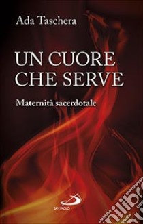 Un cuore che serve. Maternità sacerdotale libro di Taschera Ada