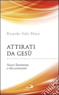 Attirati da Gesù. Nuovo Testamento e vita consacrata libro di Volo Pèrez Ricardo