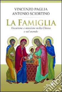 La famiglia. Vocazione e missione nella Chiesa e nel mondo libro di Paglia Vincenzo; Sciortino Antonio