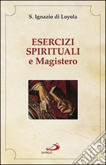 Esercizi spirituali e Magistero libro di Ignazio di Loyola (sant'); Schiavone P. (cur.)