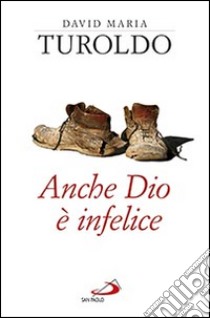 Anche Dio è infelice libro di Turoldo David Maria