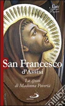 San Francesco d'Assisi. Lo sposo di Madonna povertà libro di Benazzi Natale