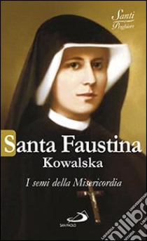 Santa Faustina Kowalska. I semi della misericordia libro di Benazzi Natale