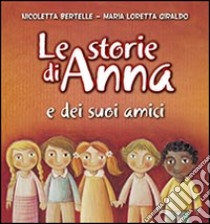 Le storie di Anna e dei suoi amici libro di Bertelle Nicoletta; Giraldo Maria Loretta