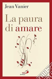 La paura di amare. Quattro meditazioni sul valore della famiglia libro di Vanier Jean