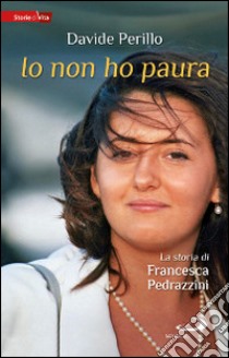 Io non ho paura. La storia di Francesca Pedrazzini libro di Perillo Davide