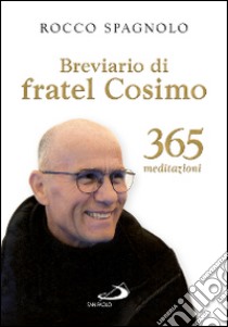 Breviario di fratel Cosimo. 365 meditazioni libro di Spagnolo Rocco