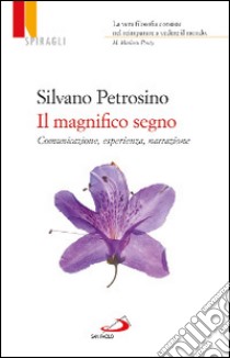 Il magnifico segno. Comunicazione, esperienza, narrazione libro di Petrosino Silvano