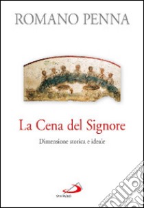 La cena del Signore. Dimensione storica e ideale libro di Penna Romano