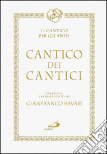 Cantico dei cantici. Il canto per gli sposi libro di Ravasi G. (cur.)