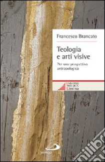 Teologia e arti visive. Per una prospettiva antropologica libro di Brancato Francesco