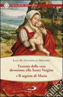 Trattato della vera devozione alla santa vergine e il segreto di Maria libro di Grignion de Montfort Louis-Marie (santo)