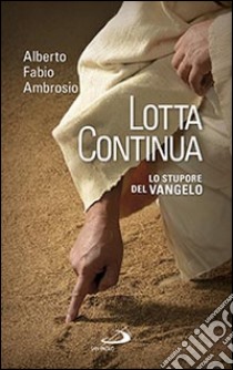 Lotta continua. Lo stupore del Vangelo libro di Ambrosio Alberto F.