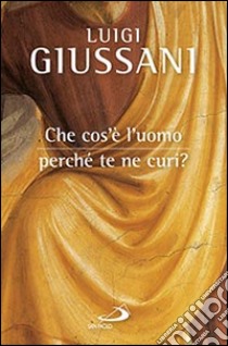 Che cos'è l'uomo, perché te ne curi? libro di Giussani Luigi