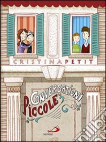 Conversazioni piccole. Ediz. illustrata libro di Petit Cristina