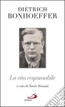 La vita responsabile. Un bilancio libro di Bonhoeffer Dietrich; Benazzi N. (cur.)