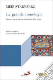 La grande cronologia. Tempo e spazio nel racconto biblico della storia libro di Sternberg Meir; Crimella M. (cur.)