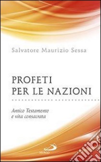 Profeti per le nazioni. Antico Testamento e vita consacrata libro di Sessa Salvatore M.