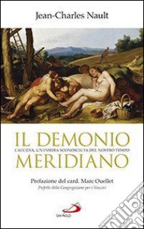 Il demonio meridiano. L'accidia, un'insidia sconosciuta del nostro tempo libro di Nault Jean-Charles