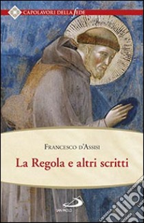 La regola e altri scritti libro di Francesco d'Assisi (san)