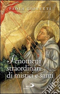 Fenomeni straordinari di mistici e santi libro di Giovetti Paola