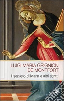 Il segreto di Maria e altri scritti libro di Grignion de Montfort Louis-Marie (santo)